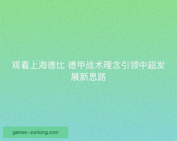 观看上海德比 德甲战术理念引领中超发展新思路